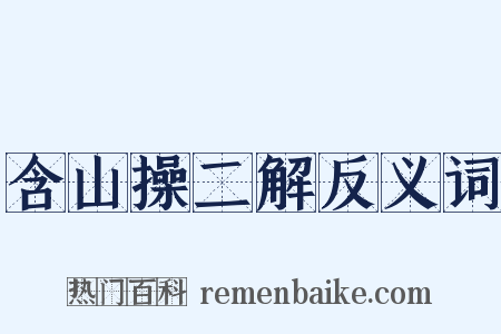 含山操二解反义词是什么意思的图片